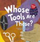 Go to record Whose tools are these? : a look at tools workers use--big,...